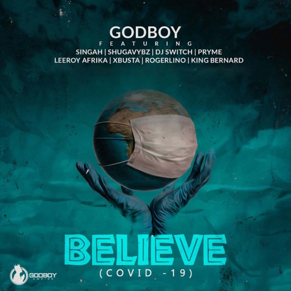 Godboy - BELIEVE (Covid – 19) (feat. Singah, Shugavybz, DJ Switch, Pryme, Leeroy Afrika, Xbusta, Rogerlino & King Bernard)